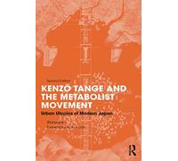 Kenzo Tange and the Metabolist Movement: Urban Utopias of Modern Japan