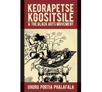 Keorapetse Kgositsile & the Black Arts Movement: Poetics of Possibility: 11 (African Articulations)