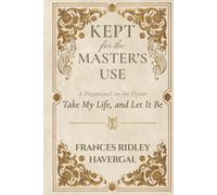 Kept for the Master's Use: A Classic 19th-Century Devotional on the Hymn Take My Life and Let It Be