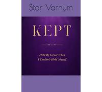 KEPT: Held By Grace When I Couldn't Hold Myself