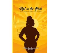 Kept in the Dark: Finding Faith When You Can’t Feel God: A 60-Day Devotional for the Broken, Tired, and Still Kept