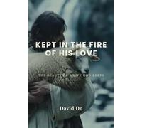 KEPT IN THE FIRE OF HIS LOVE: THE BEAUTY OF A LIFE GOD KEEPS