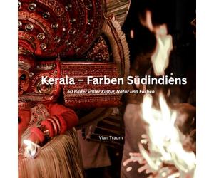 Kerala - Farben Südindiens: 50 Bilder voller Kultur, Natur und Farben