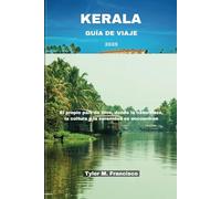 KERALA GUÍA DE VIAJE 2025: El propio país de Dios, donde la naturaleza, la cultura y la serenidad se encuentran