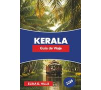 KERALA Guía de viaje 2026: Descubre zonas remotas, estaciones de montaña, playas tropicales, bienestar ayurvédico y consejos prácticos para tu viaje al sur de la India