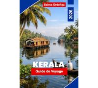 KERALA Guide de voyage 2026: Le guide de l'intérieur de l'État jardin de l'Inde : croisières en backwaters, pistes d'épices et traditions ayurvédiques sur la côte du Malabar