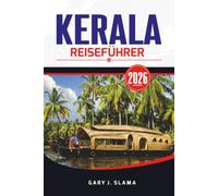 KERALA REISEFÜHRER 2026: Entdecken Sie Kochi, Munnar, Keralas Backwaters, Strände, Wildtiere, lokale Küche, Kultur und mehr