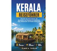 KERALA Reiseführer 2027: Erkunden Sie Kochi, Munnar, die Backwaters und Wayanad mit praktischen Tipps, Reiserouten und lokalen Erfahrungen