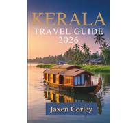 KERALA TRAVEL GUIDE 2026: A Journey Through Culture Nature and Flavors in India