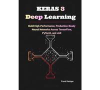 Keras 3 Deep Learning: Build High-Performance, Production-Ready Neural Networks Across TensorFlow, PyTorch, and JAX