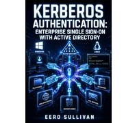 KERBEROS AUTHENTICATION: ENTERPRISE SINGLE SIGN-ON WITH ACTIVE DIRECTORY: Windows and Unix Integration for Network Security