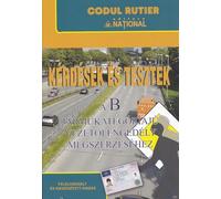 Kerdesek es Tesztek a B. Intrebari si teste pentru obtinerea permisului de conducere categoria B, Codul Rutier, Editie in limba romana