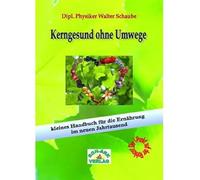 Kerngesund ohne Umwege: Kleines Handbuch für die Ernährung im neuem Jahrtausend