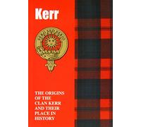 Kerr: The Origins of the Clan Kerr and Their Place in History (Scottish Clan Mini-Book)