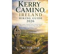 KERRY CAMINO, IRELAND HIKING GUIDE 2026: The Complete Walking Guide to Ireland's Historic Pilgrim Trail with Detailed Stage Guides, Maps, ... Packing Lists, Safety Tips & Local Insights