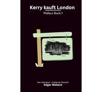 Kerry kauft London: Ein früher Edgar-Wallace-Kriminalroman um Macht, Geld und Londons Zukunft, modern neu übersetzt