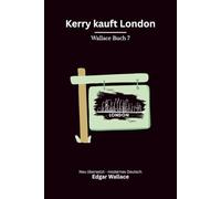Kerry kauft London: Ein früher Edgar-Wallace-Kriminalroman um Macht, Geld und Londons Zukunft, modern neu übersetzt