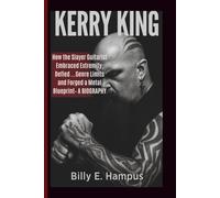 KERRY KING: How the Slayer Guitarist Embraced Extremity, Defied …Genre Limits and Forged a Metal Blueprint- A BIOGRAPHY