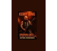 KERRY KING: SHREDDING LIMITS - LIFE, MUSIC, AND THE LEGACY OF SLAYER