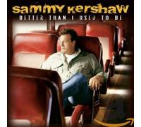 Kershaw, Sammy - Better Than I Used to Be