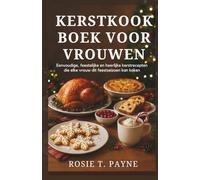 KERSTKOOKBOEK VOOR VROUWEN: Eenvoudige, feestelijke en heerlijke kerstrecepten die elke vrouw dit feestseizoen kan koken