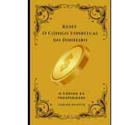 Kesef: O Código Espiritual do Dinheiro: Os Mistérios Financeiros das Escrituras Para os Governadores do Reino nos Tempos do Fim (A Última Transferência de Riquezas Bíblicas)