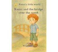 Kessi and the bridge over the creek: 2.A heartwarming story of bravery and confidence-Kessi’s step-by-step journey across the bridge (Kessi's little world)