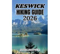 KESWICK HIKING GUIDE 2026: Northern Lake District Fells, Hidden Trails & Transformative Expeditions. (WILD HORIZON TREKKING SERIES - ESSENTIAL GUIDE TO SCENIC TRAILS AND HIDDEN PATHS)