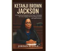 KETANJI BROWN JACKSON: An Unauthorized Biography of the Justice Challenging the Court, Forging a New Era of Representation and Legal Resistance