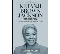 Ketanji Brown Jackson Biography: A Trailblazer on the Supreme Court: The Story of The First Black Woman to Serve on the U.S. Supreme Court, Her ... a Family with 101 Shocking Secrets of Her