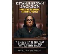 KETANJI BROWN JACKSON: Breaking Barriers, Serving Justice: The Journey of the First Black Woman on the U.S. Supreme Court