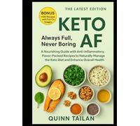Keto AF: Always Full, Never Boring: A Nourishing Guide with Anti-Inflammatory, Flavor-Packed Recipes to Naturally Manage the Keto Diet and Enhance Overall Health