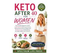 KETO AFTER 40 FOR WOMEN: The Complete Beginner's Guide to Burning Fat, Balancing Hormones, Beating Perimenopause Weight Gain, Boosting Energy, and Reclaiming Your Body, Health, and Confidence