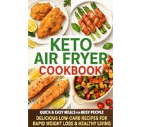 Keto Air Fryer Cookbook: 110+ Quick & Easy Low-Carb Recipes for Busy People to Burn Fat Fast & Transform Your Health in 30 Days