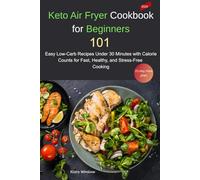 Keto Air Fryer Cookbook for Beginners: 101 Easy Low-Carb Recipes Under 30 Minutes with Calorie Counts for Fast, Healthy, and Stress-Free Cooking