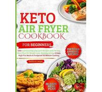 Keto Air Fryer Cookbook for Beginners: 1200 Quick & Easy Low Carb Recipes with 28-Day Meal Plan for Weight Loss, Healthy Living, Crispy High-Fat Meals & Foolproof 30-Minute Cooking
