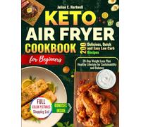 Keto Air Fryer Cookbook for Beginners: 200 Delicious, Quick and Easy Low Carb Recipes with a 28-Day Weight Loss Plan | Healthy Lifestyle for Sustainability and Balance