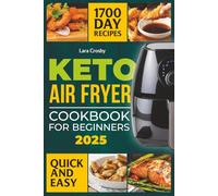 KETO AIR FRYER COOKBOOK FOR BEGINNERS 2025: This book is just right for anyone who wants to enjoy guilt-free food while following the track of a keto ... Eat well, stay healthy and love every bite!