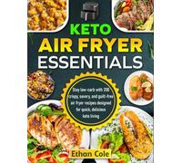 Keto Air Fryer Essentials: Stay low-carb with 200 crispy, savory, and guilt-free air fryer recipes designed for quick, delicious keto living