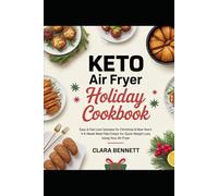 Keto Air Fryer Holiday Cookbook: Easy & Fast Low-Carb Recipes for Christmas & New Year’s; A 4-Week Meal Plan for Quick Weight Loss Using Your Air Fryer