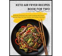 KETO AIR FRYER RECIPES BOOK FOR TWO: Perfectly Portioned Low Carb Cooking with Smart Serving Sizes, No Food Waste, and Simple Planning
