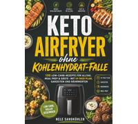 Keto Airfryer ohne Kohlenhydrat-Falle: 130 Low-Carb-Rezepte für Alltag, Meal Prep & Gäste - mit 14-Tage-Plan, Garzeiten und Nährwerten