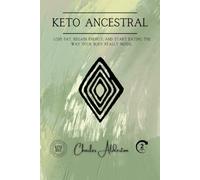 Keto Ancestral: Lose fat, regain energy, and start eating the way your body really needs