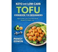 KETO AND LOW-CARB TOFU COOKBOOK FOR BEGINNERS: High-Protein, Low-Carb Plant-Based Recipes for Weight Loss (The Tofu Kitchen Essentials Series)