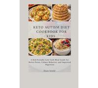 Keto Autism Diet Cookbook For Kids: A Kid-Friendly Low-Carb Meal Guide for Better Focus, Calmer Behavior, and Improved Digestion