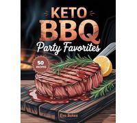 KETO BBQ Party Favorites: Low-Carb, High-Flavor Grilled Recipes and Smoky Sides for Keto Cookouts, Family Gatherings & Summer Feasts