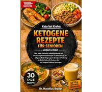 Keto bei Krebs: Ketogene Rezepte für Senioren - einfach erklärt: Über 1000 nahrhafte, kohlenhydratarme und entzündungshemmende.....Förderung des ... die eine ketogene Ernährung bevorzugen.