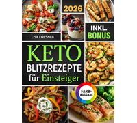 Keto Blitzrezepte für Einsteiger: Effektiv abnehmen ohne Hunger - das 15-Minuten-Kochbuch zur ketogenen Ernährung für nachhaltigen Fettabbau und mehr Energie | inkl. Nährwertangaben & Bonus