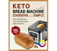 Keto Bread Machine Cookbook Made Simple: Easy & Delicious Low-Carb Recipes for Effortless Keto Baking at Home (Bread Machine Simplified: The Effortless Baking Series)