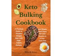 Keto Bulking Cookbook: A Practical Guide to Healthy Weight Gain with High-Calorie Recipes and Simple Meal Plans for Lean Muscle on a Low-Carb Diet
